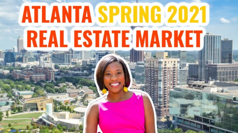 Atlanta Real Estate Market - Spring 2021 | Atlanta Real Estate | Atlanta Real Estate Agent